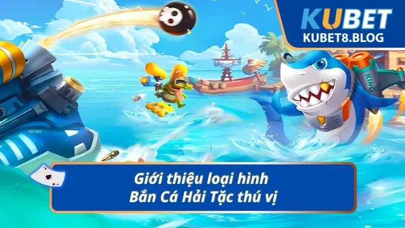 Khái quát về Bắn Cá Hải Tặc thú vị