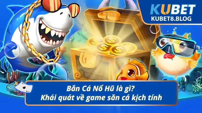 Khái quát thông tin và đặc điểm về Bắn Cá Nổ Hũ