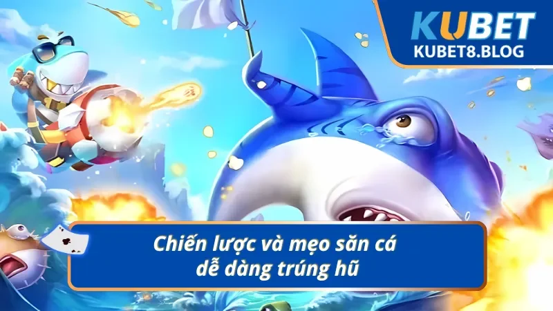 Bật mí 4 chiến lược săn mồi chất lượng tại Bắn Cá Nổ Hũ