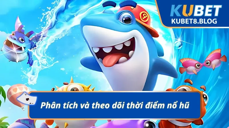 Theo dõi và rút ra thời điểm nổ hũ nhằm nâng cao hiệu quả