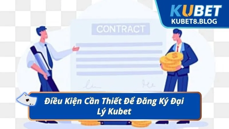 Điều Kiện Cần Thiết Để Đăng Ký Đại Lý Kubet