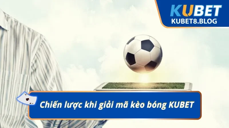 Chiến lược khi giải mã kèo bóng KUBET