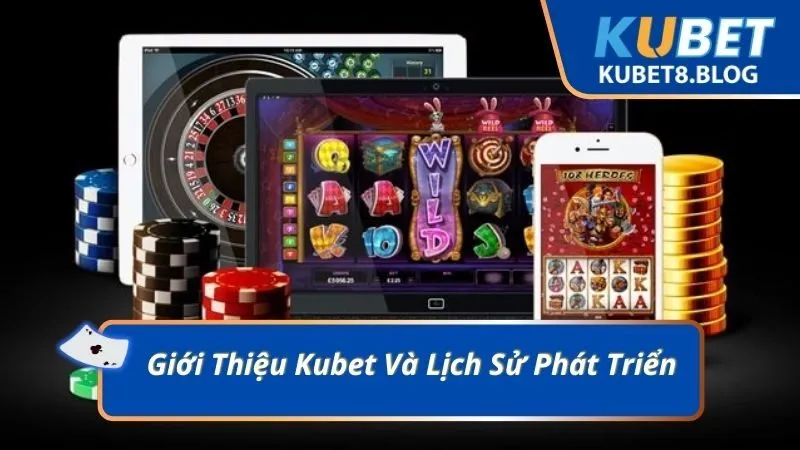 Giới Thiệu Kubet Và Lịch Sử Phát Triển