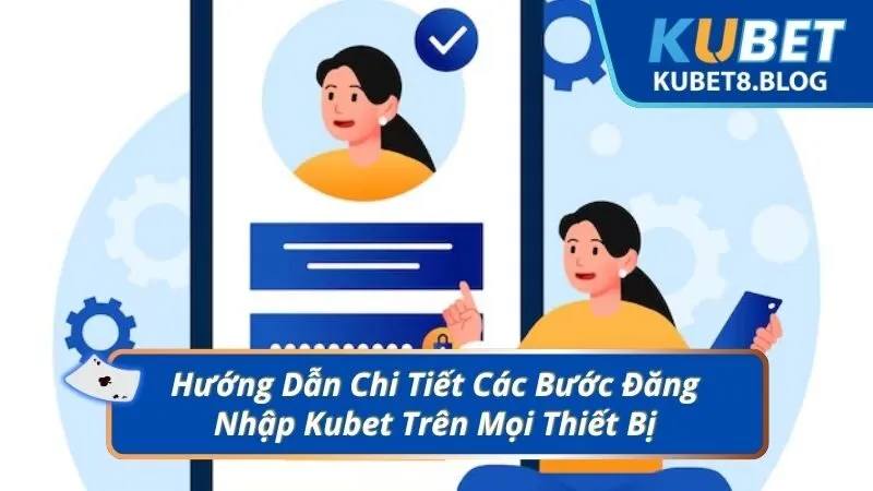 Hướng Dẫn Chi Tiết Các Bước Đăng Nhập Kubet Trên Mọi Thiết Bị