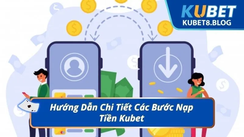 Hướng Dẫn Chi Tiết Các Bước Nạp Tiền Kubet