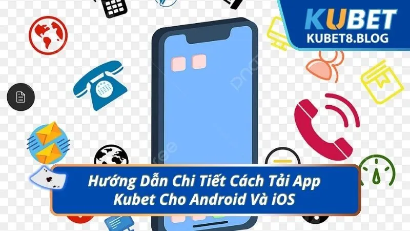 Hướng Dẫn Chi Tiết Cách Tải App Kubet Cho Android Và iOS