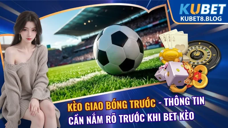 Kèo Giao Bóng Trước