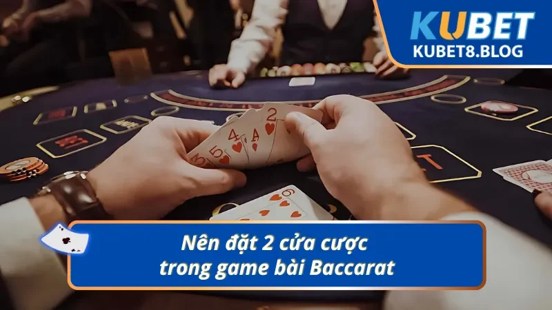 Mẹo đánh Baccarat đặt 2 cửa cược khi thi đấu