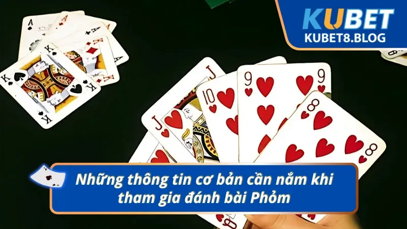 Chi tiết luật chơi cần nắm về bài Phỏm Kubet