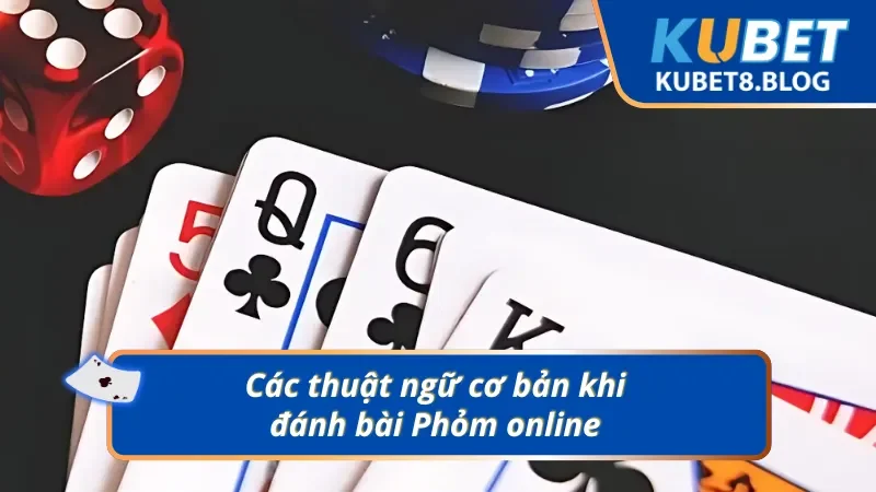 Các thuật ngữ cần phải biết khi tham gia đánh bài Phỏm online 