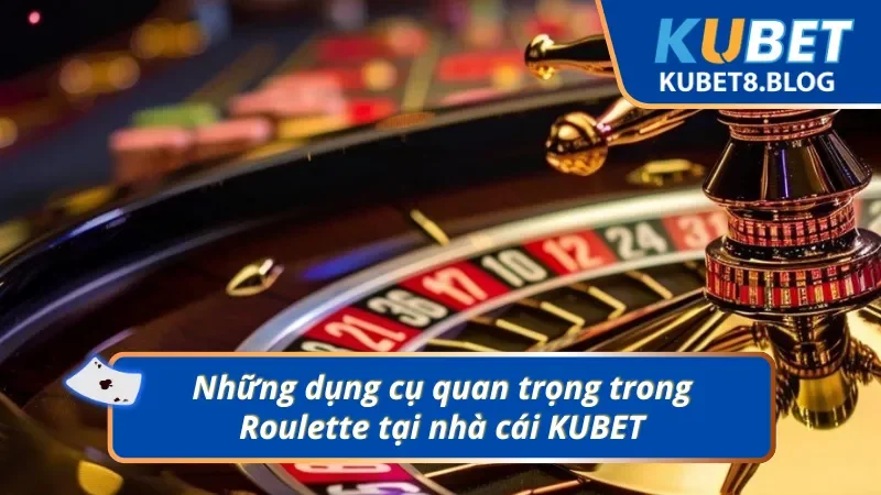 03 dụng cụ không thể thay thế khi tham gia Roulette