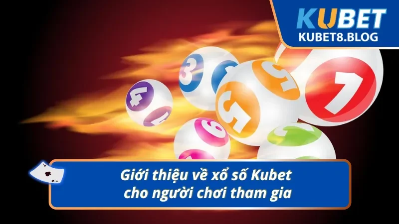 Giới thiệu xổ số Kubet cho thành viên 