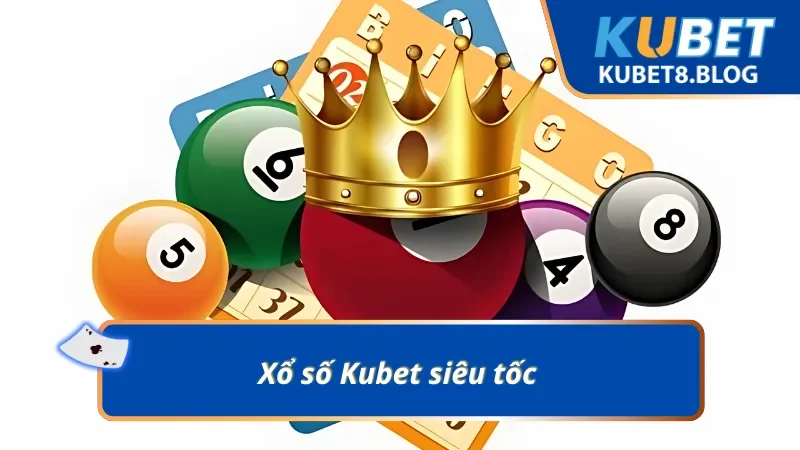 Xổ số siêu tốc đỉnh cao tại Kubet 