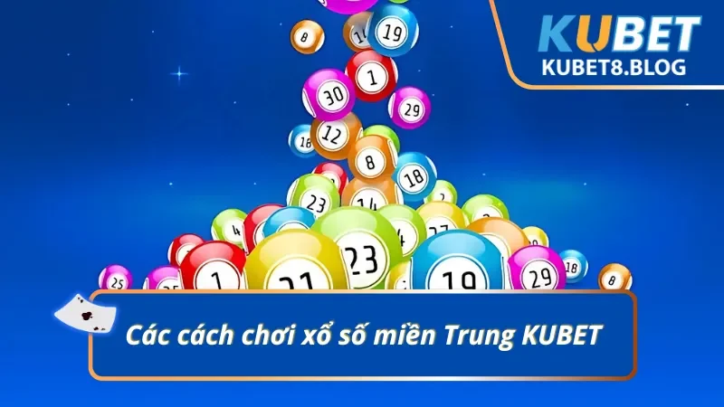 Các cách chơi xổ số miền Trung KUBET phổ biến