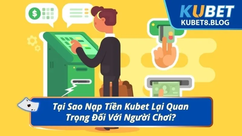 Tại Sao Nạp Tiền Kubet Lại Quan Trọng Đối Với Người Chơi?
