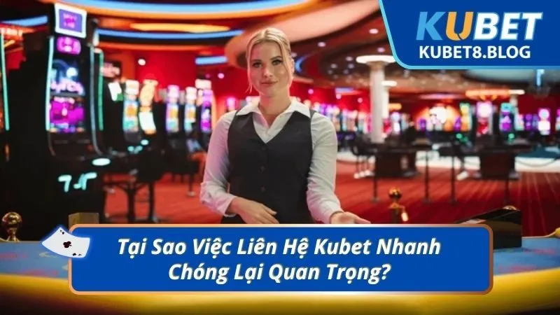Tại Sao Việc Liên Hệ Kubet Nhanh Chóng Lại Quan Trọng?