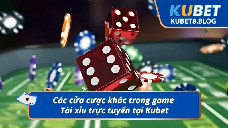 Một số cửa cược phổ biến trong game Tài Xỉu tại Kubet 