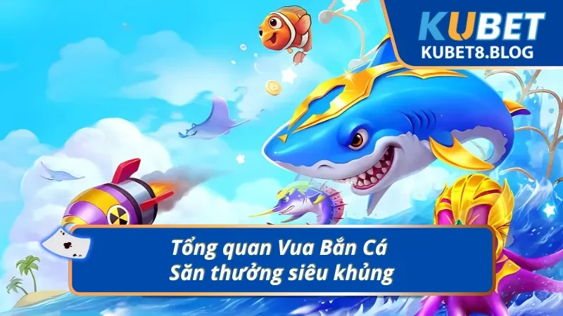 Giới thiệu game Vua Bắn Cá đầy hấp dẫn và kịch tính