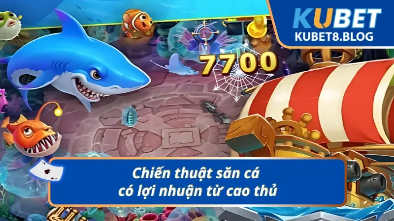 Chiến thuật săn mồi tăng lợi nhuận trong Vua Bắn Cá