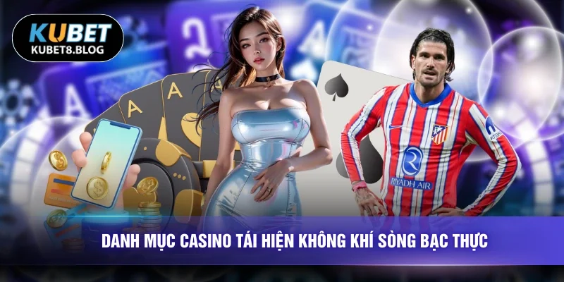 Danh mục casino tái hiện không khí sòng bạc thực