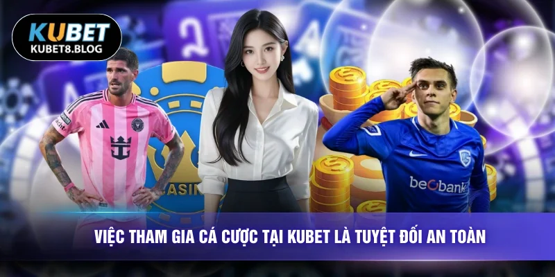Việc tham gia cá cược tại KUBET là tuyệt đối an toàn