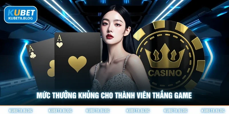 Mức thưởng khủng cho thành viên thắng game
