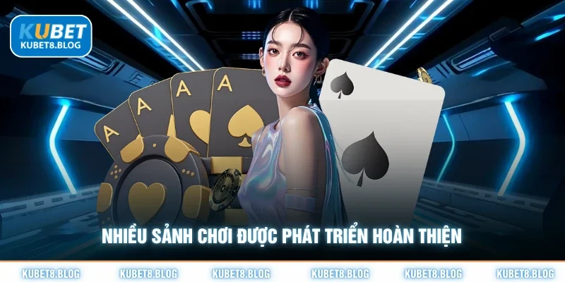 Nhiều sảnh chơi được phát triển hoàn thiện