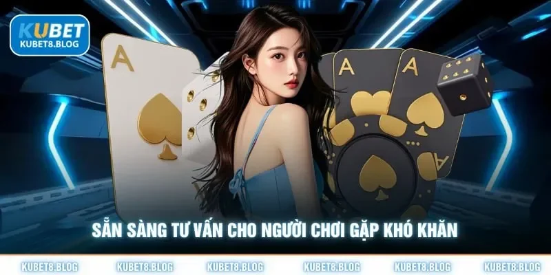 Sẵn sàng tư vấn cho người chơi gặp khó khăn